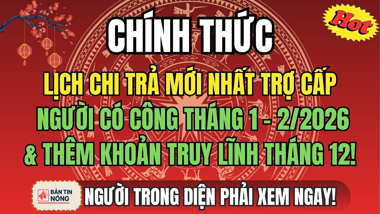 Lịch Chi Trả Mới Nhất Trợ Cấp Người Có Công Tháng 1–2/2026, Và Nhận Thêm Khoản Truy Lĩnh Tháng 12!