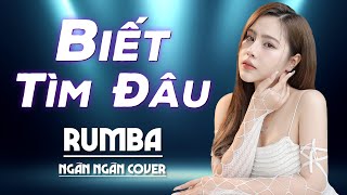 Biết Tìm Đâu Rumba | Ngân Ngân Cover Cực Hot - Khát Khao Mong Trở Lại Một Ngày Êm Đềm Rumba