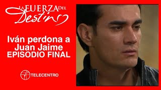 Iván perdona a Juan Jaime | La Fuerza Del Destino TELECENTRO