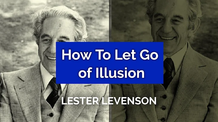 How To Let Go Of Illusion - Lester Levenson
