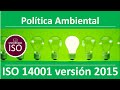 14001 versión 2015 ¿Cómo hacer una Política Ambiental? Sistema de Gestión Ambiental  ISO 14001:2015