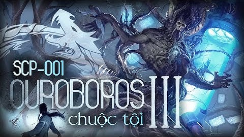 SCP-001 - Vòng Lặp Ouroboros (Phần 3)