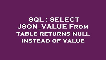 SQL : SELECT JSON_VALUE From table returns null instead of value