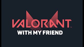 Playing Valorant with my Friend