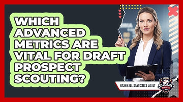Which Advanced Metrics Are Vital For Draft Prospect Scouting? - Baseball Statistics Vault