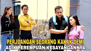 KISAH PERJUANGAN SEORANG KAKAK DEMI ADIK PEREMPUANNYA BIKIN NANGIS