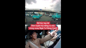 Bổ túc tay lái Rèn luyện kỹ năng ra vào vòng xoay Ngã Tư Hàng Xanh l