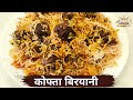कोफ्ता बिरयानी बनाने का तरीका / Kofta Biryani Recipe