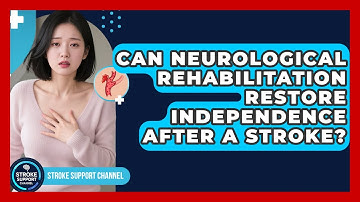 Can Neurological Rehabilitation Restore Independence After a Stroke? | Stroke Support Channel