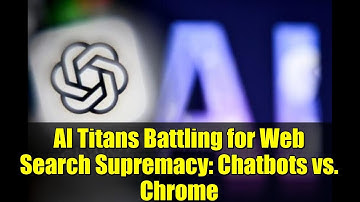 AI Titans Battling for Web Search Supremacy: Chatbots vs. Chrome