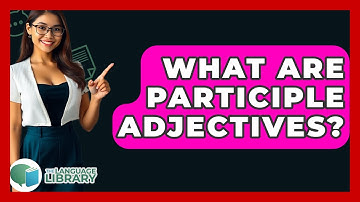 What Are Participle Adjectives? - The Language Library