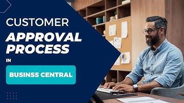 Customer Approval Process in Business Central | Solution Systems University