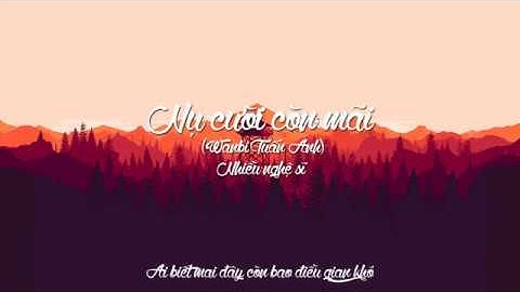 [Lyrics] Nụ Cười Còn Mãi (Wanbi Tuấn Anh) - Nhiều nghệ sĩ