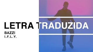 Bazzi - I.F.L.Y. (Letra Traduzida)