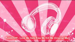 Fukkk Offf - Love Me Hate Kiss Me Kill Me (Original Mix) HQ