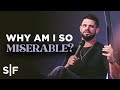 Why Am I So Miserable? | Steven Furtick