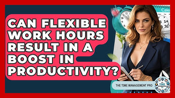 Can Flexible Work Hours Result in a Boost in Productivity? | The Time Management Pro