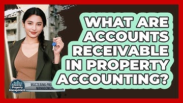 What Are Accounts Receivable In Property Accounting? - Mastering Property Management