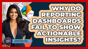 Why Do Reporting Dashboards Fail To Show Actionable Insights? - Marketing and Advertising Guru