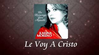 Video thumbnail of "Karina Moreno - Le Voy A Cristo (Audio Oficial)"