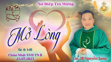 Lm. JB Nguyễn Sang. MỞ LÒNG. Chúa Nhật  XVII TN B 25.07.2021