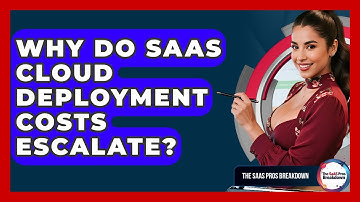 Why Do SaaS Cloud Deployment Costs Escalate? - The SaaS Pros Breakdown