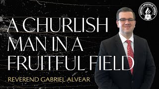 A Churlish Man In A Fruitful Field Assistant Pastor Gabriel Alvear 01162022