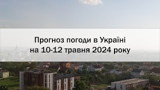 Прогноз погоди в Україні на 10-12 травня 2024 року