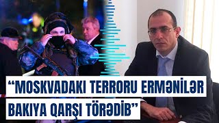 O erməni bunu çoxdan istəyirdi | Moskvada terror niyə məhz dünən oldu?