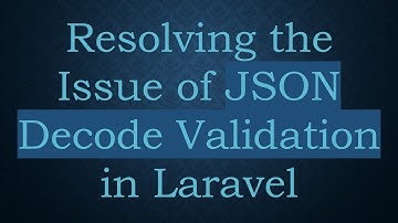 Resolving the Issue of JSON Decode Validation in Laravel