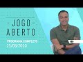 JOGO ABERTO - 25/08/2020 - PROGRAMA COMPLETO