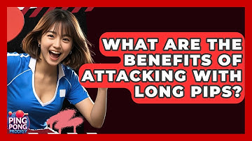 What Are The Benefits Of Attacking With Long Pips? - Ping Pong Prodigy