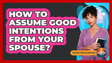 How To Assume Good Intentions From Your Spouse?
