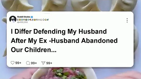 AITA for defending my husband after my ex-husband abandoned our children #reddit