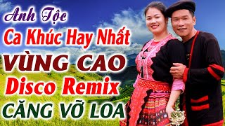 Hay Tv - Anh Tộc Ca Khúc Hay Nhất Vùng Cao Tây Bắc - Lk Nhạc Vùng Cao Disco Remix Căng Vỡ Loa Bass