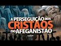 PERSEGUIÇÃO AOS CRISTÃOS NO AFEGANISTÃO | Lamartine Posella