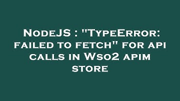 NodeJS : "TypeError: failed to fetch" for api calls in Wso2 apim store