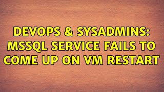 DevOps & SysAdmins: MSSQL service fails to come up on vm restart