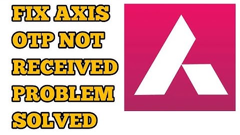 How to Fix Axis Bank OTP Not Received/Coming Problem Solved
