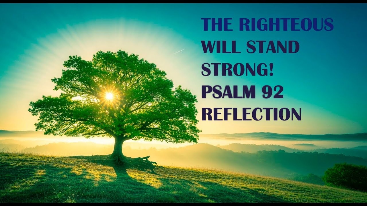 THE  RIGHTEOUS WILL STAND STRONG! PSALM 92 REFLECTION