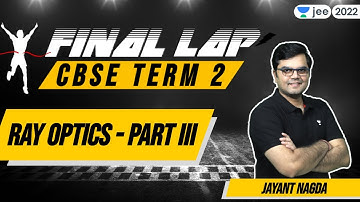 CBSE Term 2: Ray Optics - 3 | Final Lap | Class 12 | Unacademy JEE | Jayant Nagda