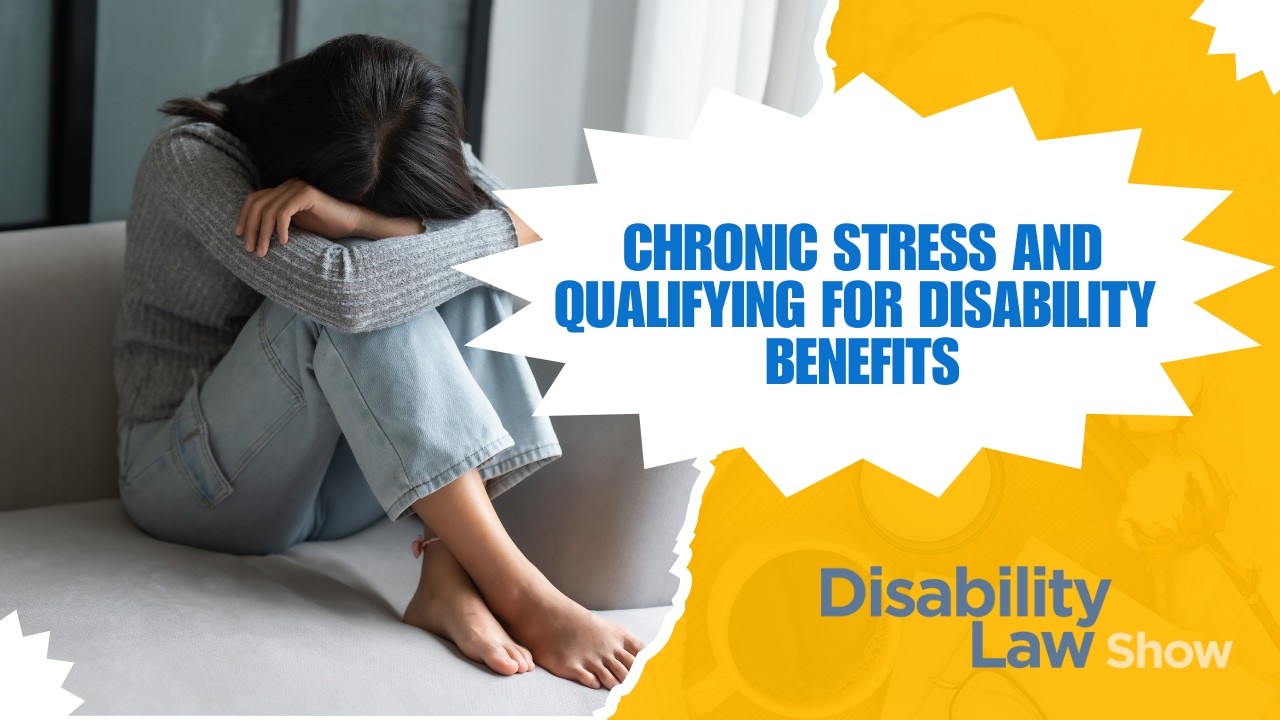 Chronic Stress and Qualifying for Disability Benefits - Disability Law Show S08E08
