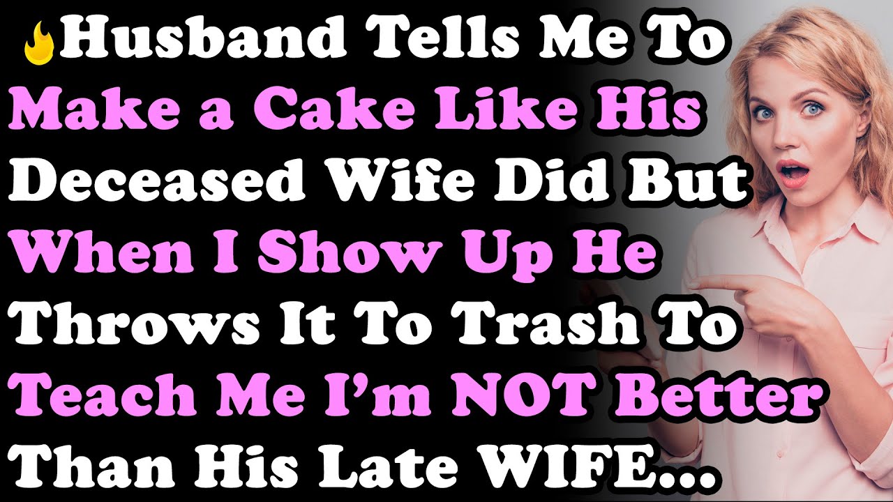 Husband Tells Me To Make a Cake Like His Deceased Wife Did But When I Show Up He Throws It To