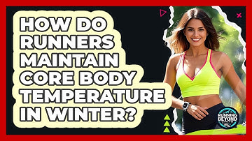 How Do Runners Maintain Core Body Temperature In Winter? - Running Beyond Limits