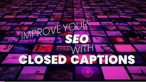 How to improve SEO with Closed Captions for Videos