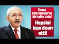 KEMAL KILIÇDAROĞLU HEPSİNİ KAPI DIŞARI ETTİ!