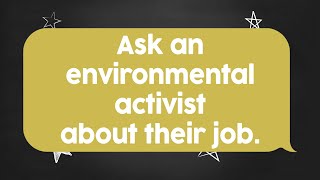 Write to Us: Send us your questions for an environmental activist about their job.