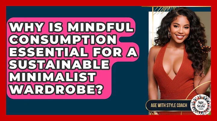 Why Is Mindful Consumption Essential For A Sustainable Minimalist Wardrobe? - Age With Style Coach