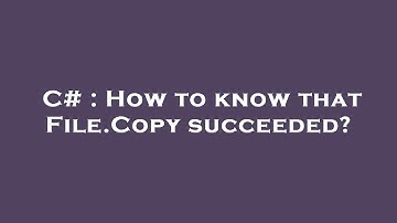 C# : How to know that File.Copy succeeded?