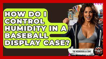 How Do I Control Humidity In A Baseball Display Case? - The Memorabilia Zone